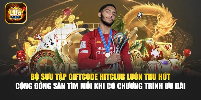 Bộ sưu tập Giftcode Hitclub luôn thu hút cộng đồng săn tìm mỗi khi có chương trình ưu đãi 