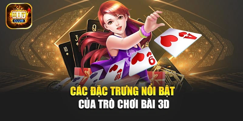 Các đặc trưng nổi bật của trò chơi bài 3D