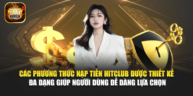 Các phương thức nạp tiền Hitclub được thiết kế đa dạng giúp người dùng dễ dàng lựa chọn