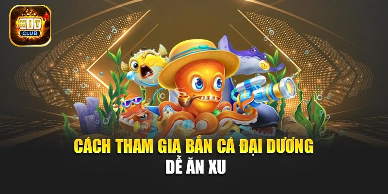 Cách tham gia bắn cá đại dương dễ ăn xu