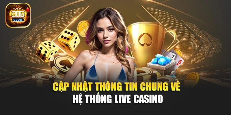 Cập nhật thông tin chung về hệ thống Live Casino