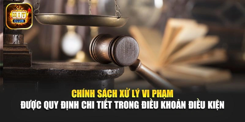 Chính sách xử lý vi phạm được quy định chi tiết trong điều khoản điều kiện 