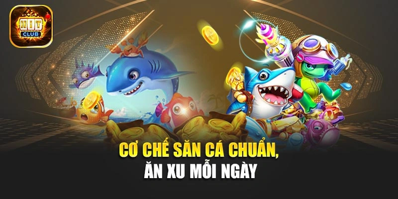 Cơ chế săn cá chuẩn, ăn xu mỗi ngày