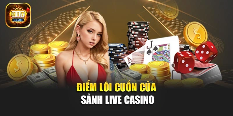 Điểm lôi cuốn của sảnh Live Casino