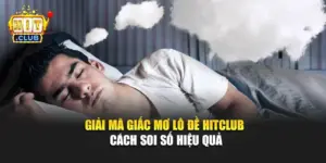 Giải Mã Giấc Mơ Lô Đề Hitclub – Cách Soi Số Hiệu Quả