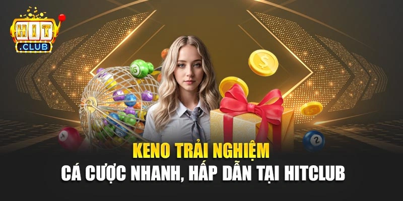 Keno – Trải Nghiệm Cá Cược Nhanh, Hấp Dẫn Tại Hitclub