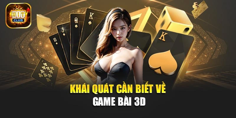 Khái quát cần biết về game bài 3D