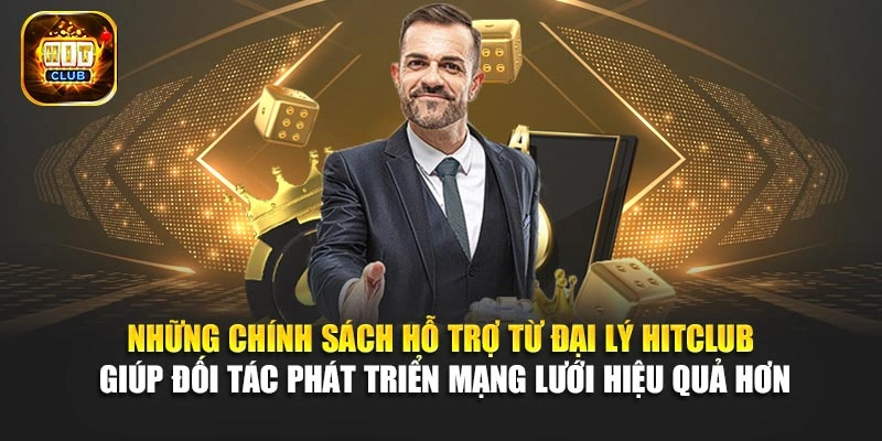 Những chính sách hỗ trợ từ đại lý Hitclub giúp đối tác phát triển mạng lưới hiệu quả hơn