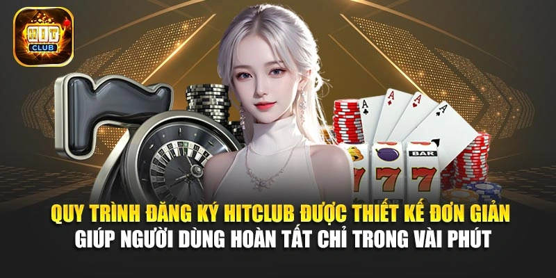Quy trình đăng ký Hitclub được thiết kế đơn giản giúp người dùng hoàn tất chỉ trong vài phút
