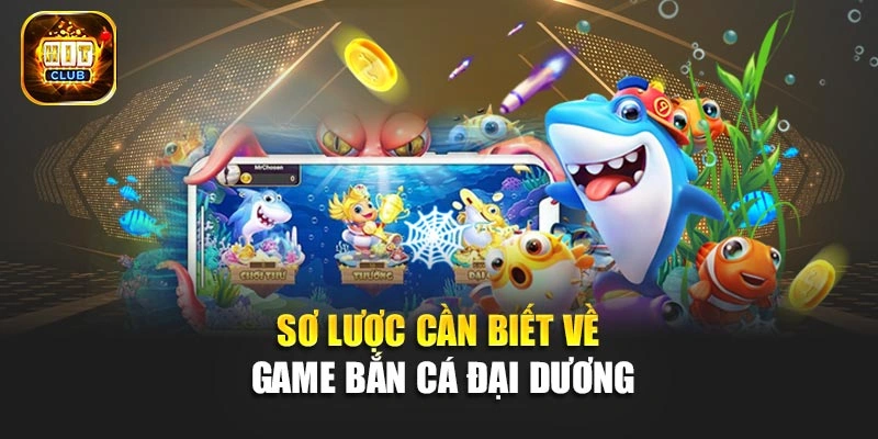 Sơ lược cần biết về game bắn cá đại dương