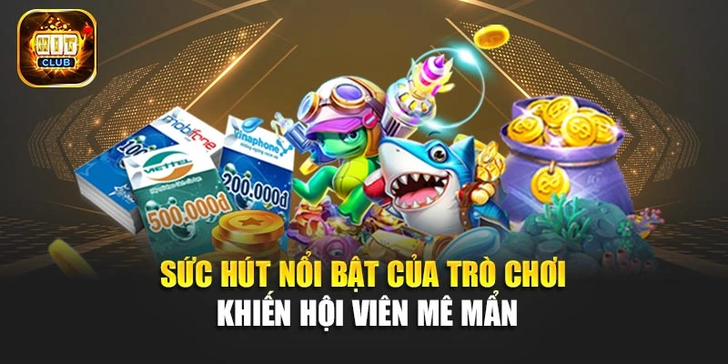Sức hút nổi bật của trò chơi khiến hội viên mê mẩn