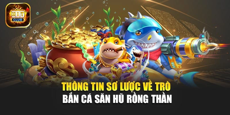 Thông tin sơ lược về trò bắn cá săn hũ Rồng Thần