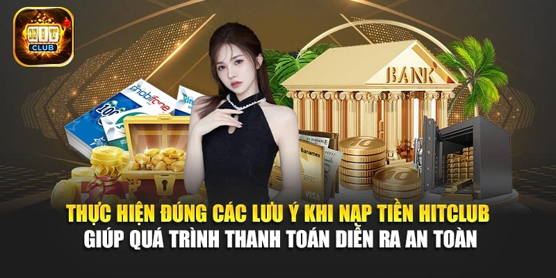 Thực hiện đúng các lưu ý khi nạp tiền Hitclub giúp quá trình thanh toán diễn ra an toàn