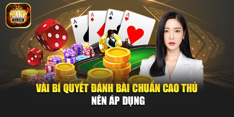 Vài bí quyết đánh bài chuẩn cao thủ nên áp dụng