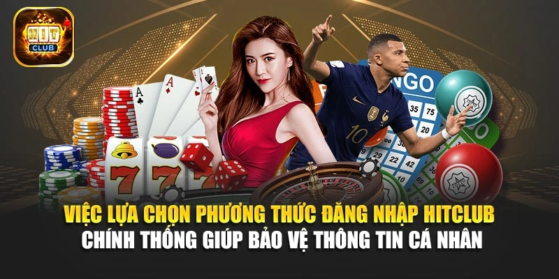 Việc lựa chọn phương thức đăng nhập Hitclub chính thống giúp bảo vệ thông tin cá nhân
